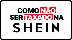 Truques Shein: Como Não ser Taxado