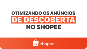 Otimizando os Anúncios de Descoberta no Shopee Ads