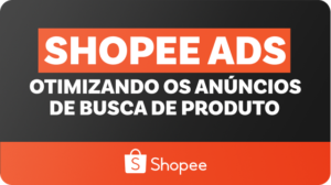 Shopee Ads: Otimizando os Anúncios de Busca de Produto