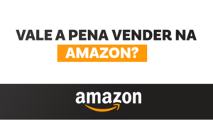 Vale a Pena Vender na Amazon?