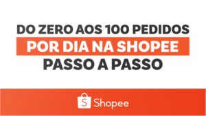 Do Zero aos Cem Pedidos por Dia na Shopee Passo a Passo