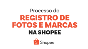 Shopee: Processo de Registro de Fotos e Marcas